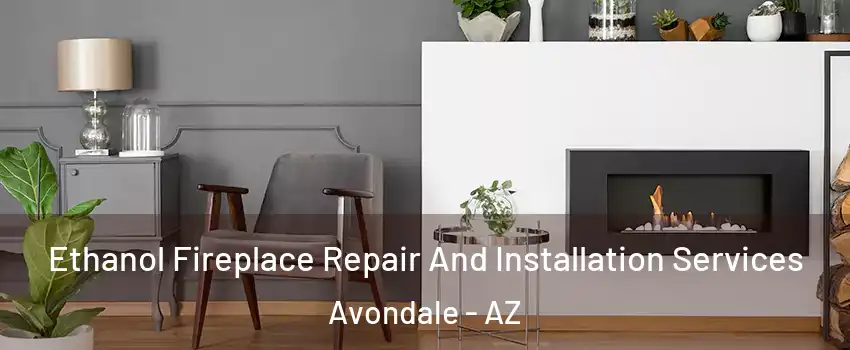  Ethanol Fireplace Repair And Installation Services Avondale - AZ