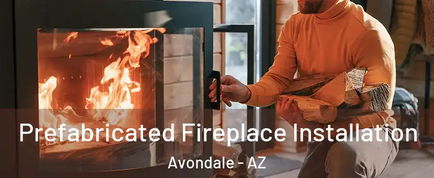  Prefabricated Fireplace Installation Avondale - AZ