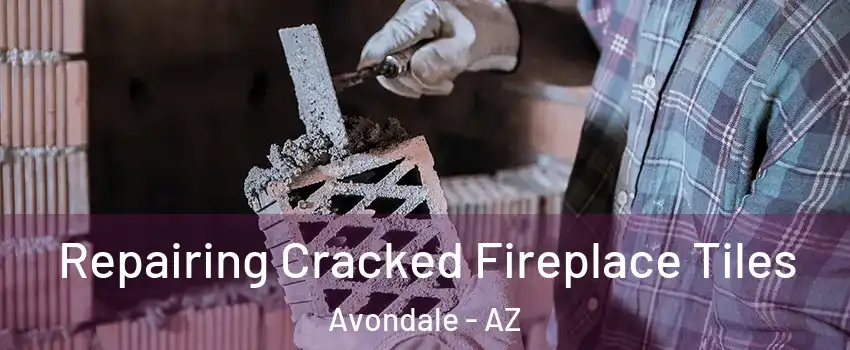  Repairing Cracked Fireplace Tiles Avondale - AZ