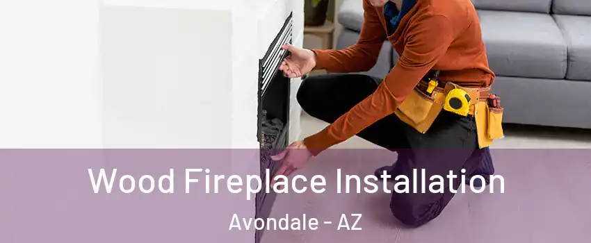  Wood Fireplace Installation Avondale - AZ